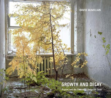 David McMillan: Growth and Decay: Pripyat and the Chernobyl Exclusion Zone