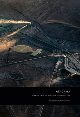Jamey Stillings: Atacama: Renewable Energy and Mining in the High Desert of Chile