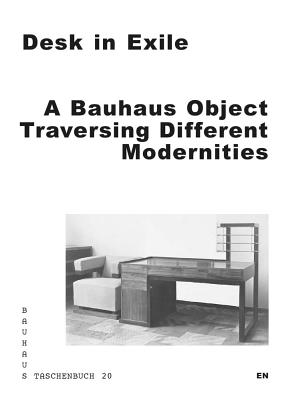 Desk in Exile: A Bauhaus Object Traversing Different Modernities (Bauhaus Taschenbuch)