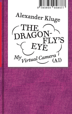 Alexander Kluge: The Dragonflys Eye: My Virtual Camera (AI)