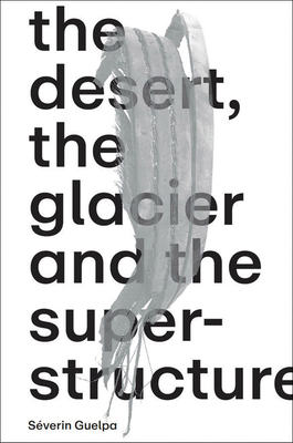 Sverin Guelpa: The Desert, the Glacier and the Superstructure: MATZA: 10 Years of Field Research, Experimentation and Collective Art Investigation