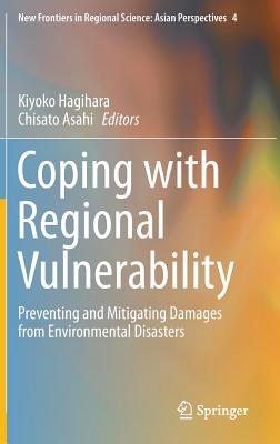 Image for Coping with Regional Vulnerability: Preventing and Mitigating Damages from Environmental Disasters (New Frontiers in Regional Science: Asian Perspectives, 4)