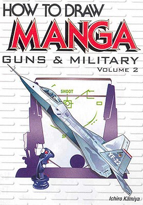 How To Draw Manga Volume 17: Guns & Military Volume 2