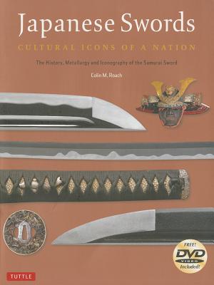Japanese Swords: Cultural Icons of a Nation; The History, Metallurgy and Iconography of the Samurai Sword