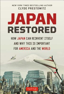 Japan Restored: How Japan Can Reinvent Itself and Why This Is Important for America and the World