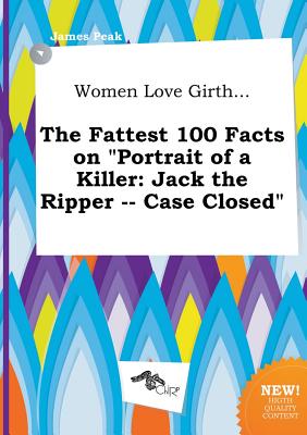 Women Love Girth. the Fattest 100 Facts on Portrait of a Killer: Jack the Ripper -- Case Closed