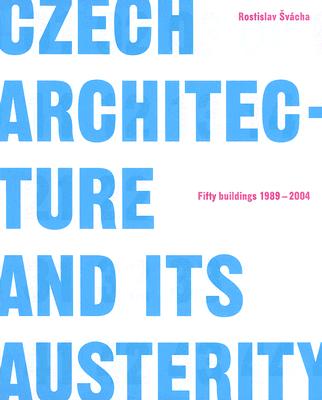 Czech Architecture And Its Austerity: Fifty Buildings 1989 - 2004
