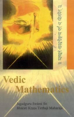 Vedic Mathematics: Sixteen Simple Mathematical Formulae From The Vedas