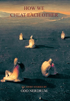 How We Cheat Each Other: Six Short Stories