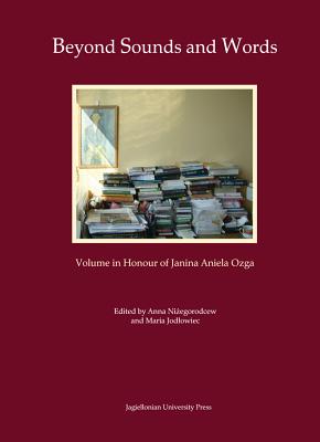 Beyond Sounds and Words [in Polish and English]: Volume in Honour of Janina Aniela Ozga