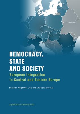 Democracy, State, and Society: European Integration in Central and Eastern Europe