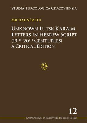 Unknown Lutsk Karaim Letters in Hebrew Script (19th20th Centuries): A Critical Edition (Studia Turcologica Cracoviensia)