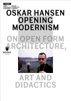 Oskar Hansen - Opening Modernism: On Open Form Architecture, Art and Didactics