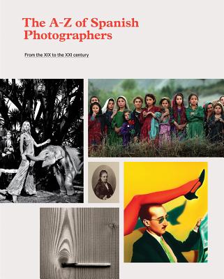 The A-Z of Spanish Photographers: From the XIX to the XXI Century (Libros de Autor)