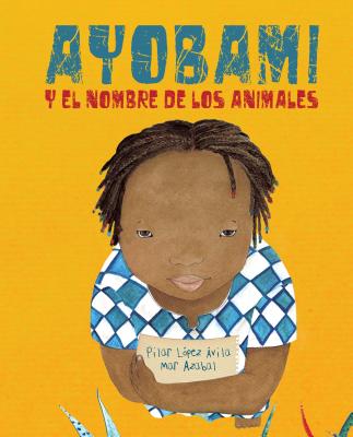 Ayobami Y El Nombre de Los Animales (Ayobami and the Names of the Animals) Ayobami and the Names of the Animals