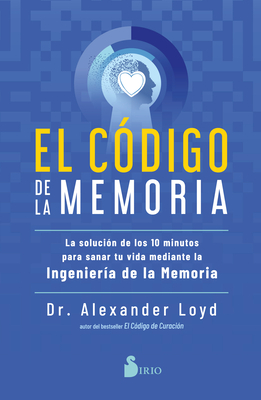 El cdigo de la memoria: La solucin de los 10 minutos para sanar tu vida mediante la ingeniera de la memoria (Spanish Edition)