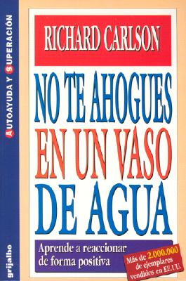 Image for No te ahogues en un vaso de agua: aprende a reaccionar de forma positiva No te ahogues en un vaso de agua: aprende a reaccionar de forma positiva
