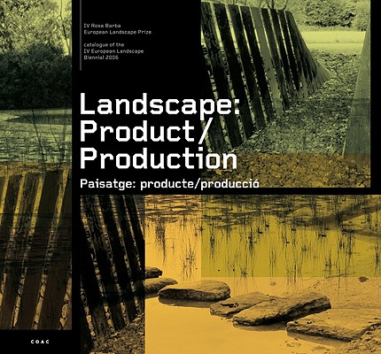 Landscape/ Paisatge: Product/Production/ Producte/Produccio: Catalogue of the IV European Landscape Biennial 2006 (v. 4) (English and Spanish Edition)