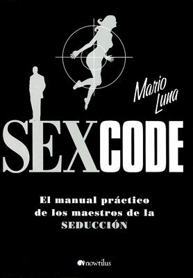 Sex Code: El manual prctico de los maestros de la seduccin (Spanish Edition)