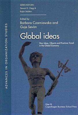 Global Ideas: How Ideas, Objects and Practices Travel in the Global Economy (Advances in Organization Studies)