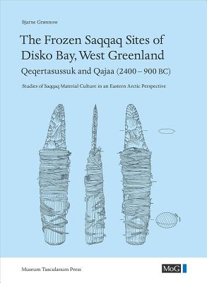 The Frozen Saqqaq Sites of Disko Bay, West Greenland: Qeqertasussuk and Qajaa (2400900 BC) (Monographs on Greenland)