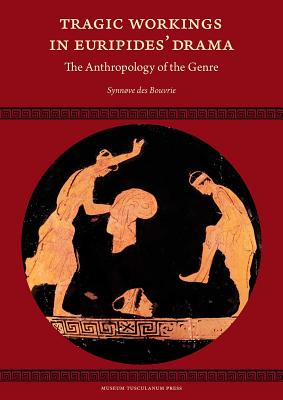 TRAGIC WORKINGS IN EURIPIDES' DRAMA The Anthropology of the Genre