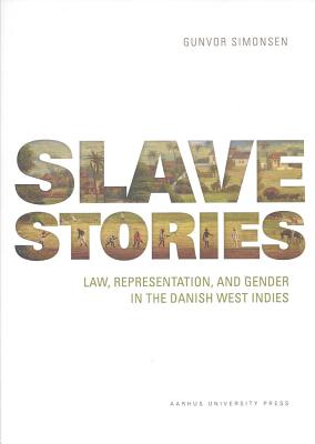 Image for Slave Stories: Law, Representation, and Gender in the Danish West Indies Slave Stories: Law, Representation, and Gender in the Danish West Indies