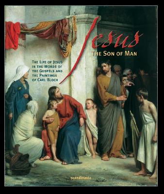 Jesus, the Son of Man: The Life of Jesus on the Words of the Gospels and the Paintings of Carl Bloch