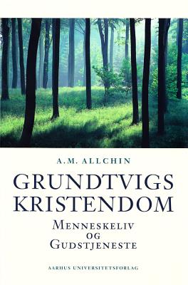 Grundtvigs Kristendom, Menneskeliv og Gudstjeneste