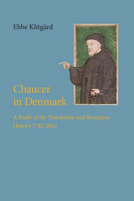 Chaucer in Denmark: A Study of the Translation and Reception History 1782-2012 (60) (University of Southern Denmark Studies in Literature)