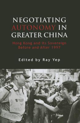 Negotiating Autonomy in Greater China: Hong Kong and Its Sovereign Before and After 1997 (Governance in Asia)