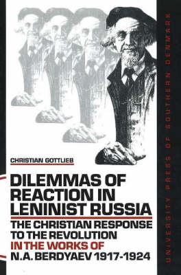 Dilemmas of Reaction in Leninist Russia: The Christian Response to the Revolution in the Works of N.A. Berdyaev 1917-1924
