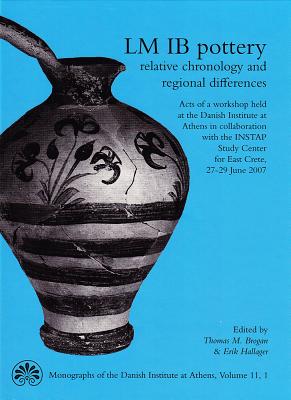 LM IB Pottery: Relative Chronology and Regional Differences (Monographs of the Danish Institute at Athens) [Hardcover] Erik Hallager and Thomas M. Brogan (eds)