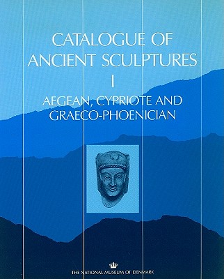 CATALOGUE OF ANCIENT SCULPTURES I. Aegean, Cypriote, and Graeco-Phoenician