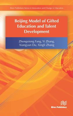 Beijing Model of Gifted Education and Talent Development (River Publishers Series in Innovation and Change in Education)
