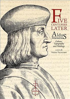 Five Centuries Later: Aldus Manutius: Culture, Typography and Philology