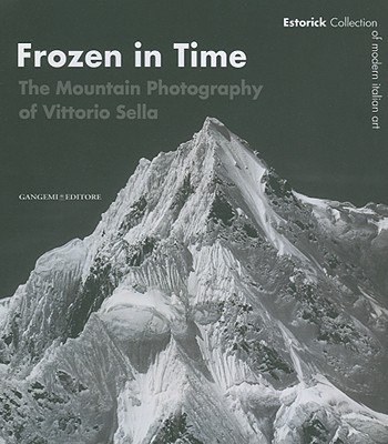 Image for Frozen in Time. The Mountain Photography of Vittorio Sella.