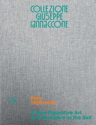 Collezione Giuseppe Iannaccone: A New Figurative Art and Narrative of the Self: Volume I, Italy 19201945