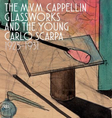 The M.V.M. Cappellin Glassworks and the Young Carlo Scarpa: 1925-1931