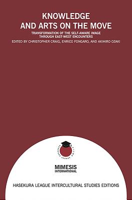 Knowledge and arts on the move: Transformation of the self-aware image through East-West encounters (Hasekura League Intercultural Studies Editions)