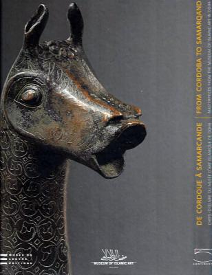 From Cordoba to Samarqand: Masterpieces from the New Islamic Art Museum at Doha / Chefs-D'Ceuvre Du Musee D'Art Islamique De Doha/ Masterpieces from the Museum of Islamic Art in Doha