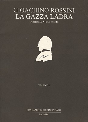 La Gazza Ladra: Melodramma in Two Acts by Giovanni Gherardini (The Critical Edition of the Works of Gioachino Rossini, Section I: Operas)