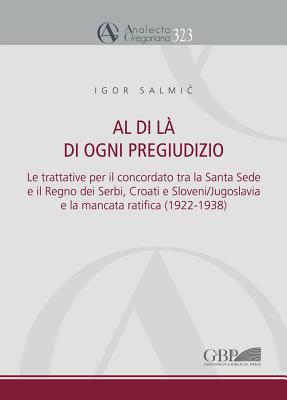 Al di la di ogni pregiudizio: Le trattative per il concordato tra la Santa Sede e il Regno dei Serbi, Croati e Sloveni/Jugoslavia e la mancata . (Analecta Gregoriana) (Italian Edition) [Hardcover] Salmic, Igor