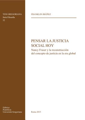 Pensar la Justicia Social Hoy: Nancy Fraser y la reconstruccion del concepto de justicia en la era global (Tesi Gregoriana: Filosofia) (Spanish Edition) [Paperback] Ibanez, Franklin
