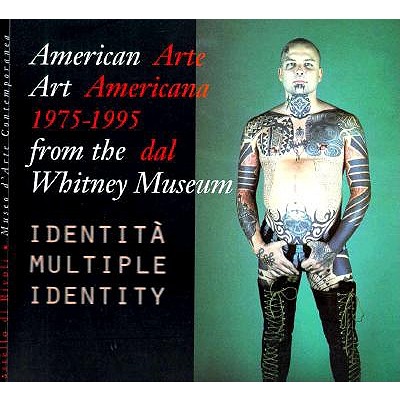 American Art 1975-1995 from the Whitney Museum/Arte Americana 1975-1995 Dal Whitney Museum: Multiple Identity/Identita Multiple