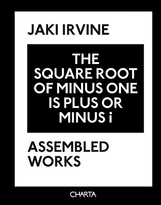 Jaki Irvine: The Square Root of Minus One Is Plus or Minus i: Assembled Works