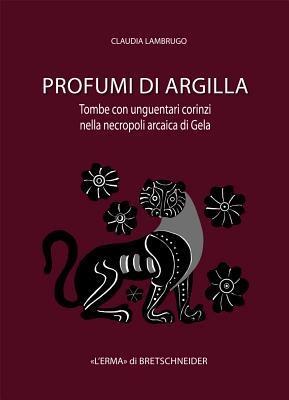 Profumi di argilla: Tombe con unguentari corinzi nella necropoli arcaica di Gela (Studia Archaeologica) (Italian Edition) [Hardcover] Lambrugo, Claudia