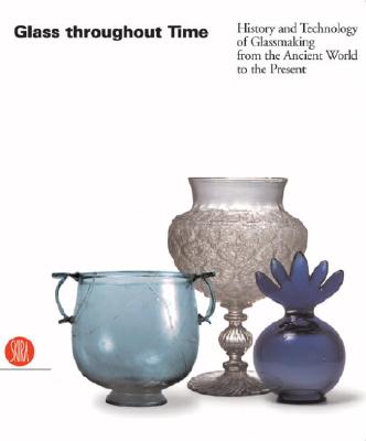 Glass Throughout Time: History and Technique of Glassmaking from the Ancient World to the Present