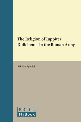 THE RELIGION OF IUPPITER DOLICHENUS IN THE ROMAN ARMY With a Frontispiece, a Map and 24 Plates