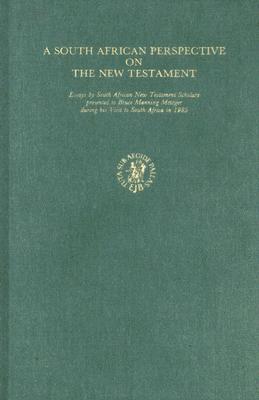 A South African Perspective on the New Testament: Essays by South African New Testament Scholars Presented to Bruce Manning Metzger during his Visit to South Africa in 1985